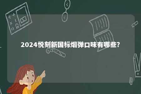 2024悦刻新国标烟弹口味有哪些�？ 